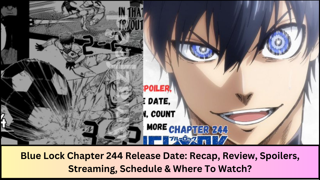 Blue Lock Chapter 244 Release Date: Recap, Review, Spoilers, Streaming, Schedule & Where To Watch?