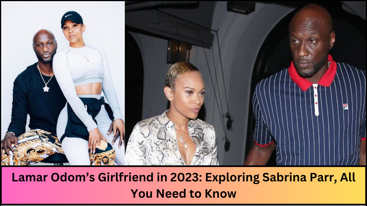 Lamar Odom’s Girlfriend in 2023: Exploring Sabrina Parr, All You Need to Know