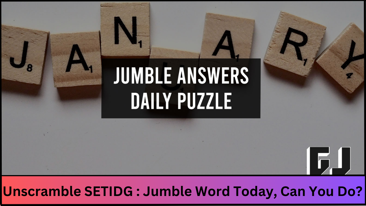 Unscramble SETIDG : Jumble Word Today, Can You Do?