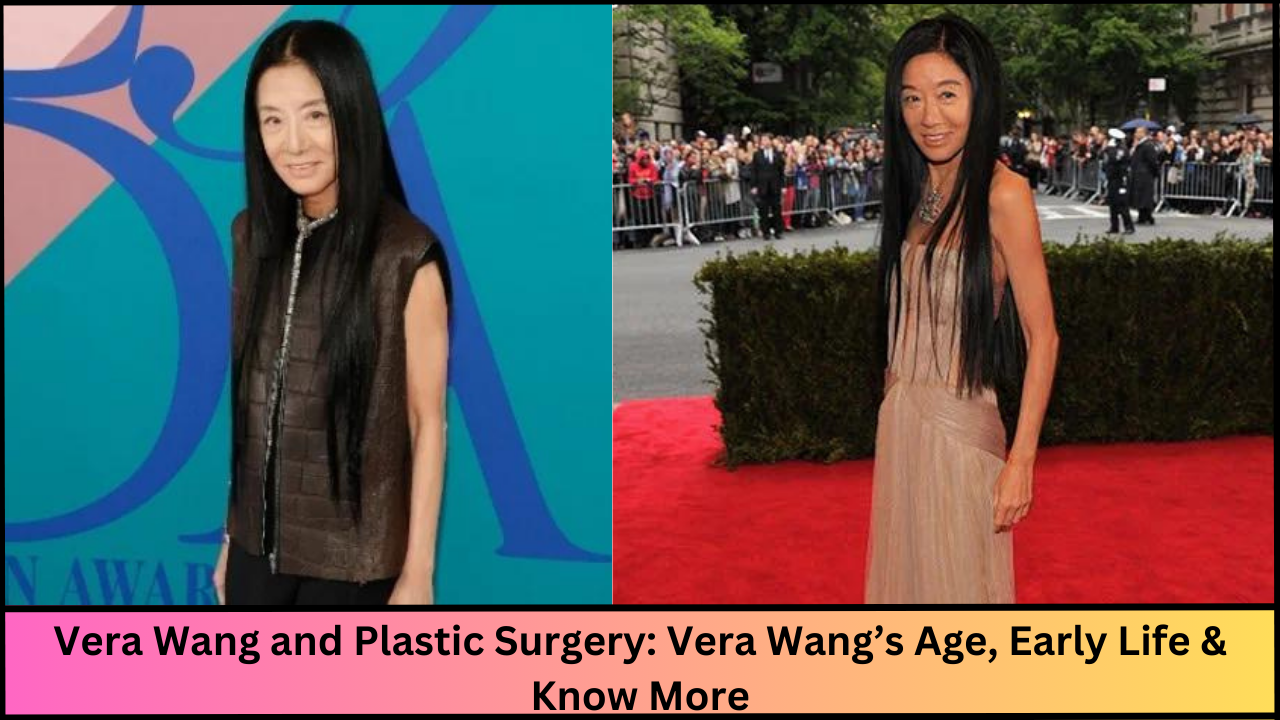 Vera Wang and Plastic Surgery: Vera Wang’s Age, Early Life & Know More